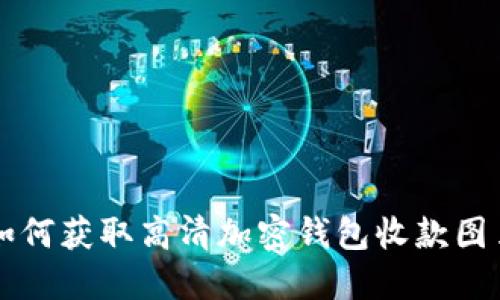 如何獲取高清加密錢包收款圖片