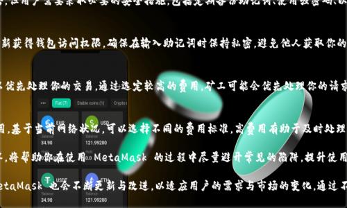   MetaMask 使用指南：如何高效管理以太坊與加密資產(chǎn) / 
 guanjianci MetaMask, 加密錢包, 區(qū)塊鏈技術 /guanjianci 

MetaMask 是一種廣泛使用的數(shù)字貨幣錢包，允許用戶與以太坊區(qū)塊鏈及其生態(tài)系統(tǒng)進行交互。作為一款瀏覽器擴展和移動應用程序，MetaMask 提供了簡單且安全的方式來存儲、發(fā)送和接收以太坊（ETH）及 ERC20 代幣。無論你是初學者還是有經(jīng)驗的用戶，理解 MetaMask 的工作原理和最佳使用實踐對你的加密資產(chǎn)管理至關重要。

MetaMask 的基本功能
MetaMask 的核心功能包括創(chuàng)建和管理以太坊錢包、發(fā)送和接收數(shù)字資產(chǎn)、與去中心化應用（DApp）互動等。用戶可以輕松地在 MetaMask 中進行以下操作：
ul
    listrong創(chuàng)建錢包：/strong用戶可以通過簡單的步驟創(chuàng)建新錢包，并生成助記詞以備份錢包。助記詞是恢復錢包的唯一方式，因此必須妥善保管。/li
    listrong管理資產(chǎn)：/strong用戶可以查看和管理以太坊及其代幣的余額，添加特定的 ERC20 代幣，讓資產(chǎn)管理變得更加便捷。/li
    listrong發(fā)送與接收：/strongMetaMask 允許用戶直接在錢包中發(fā)送和接收以太坊和 ERC20 代幣，只需輸入地址和金額。/li
    listrong連接 DApp：/strong用戶可以通過 MetaMask 安全地與各種去中心化應用進行互動。這些 DApp 包括去中心化交易所（DEX）、游戲、NFT 市場等。/li
/ul

MetaMask 的安全性
安全性是使用任何數(shù)字錢包時的首要考慮因素。MetaMask 采用了多重安全措施來保護用戶的資產(chǎn)：
ul
    listrong私鑰控制：/strongMetaMask 的用戶將私鑰保存在本地設備上，而不是集中存儲在服務器上。這意味著用戶擁有對自己資產(chǎn)的完全控制權。/li
    listrong助記詞：/strong助記詞是恢復錢包的核心，MetaMask 提供了生成和管理助記詞的方法。用戶應確保不與其他人分享這一信息，并將其保存在安全地點。/li
    listrong密碼保護：/strong用戶可以設置強密碼，以增加錢包安全性。每次打開 MetaMask 時都需要輸入密碼，從而防止未經(jīng)授權的訪問。/li
/ul

如何創(chuàng)建和設置 MetaMask 錢包
創(chuàng)建 MetaMask 錢包的步驟相對簡單易懂，以下是詳細的創(chuàng)建過程：
ol
    listrong下載與安裝：/strong首先，訪問 MetaMask 官方網(wǎng)站，下載適用于你的瀏覽器或移動設備的應用程序進行安裝。/li
    listrong創(chuàng)建新錢包：/strong安裝完成后，打開應用程序，選擇“創(chuàng)建錢包”選項。接著，設置一個強而獨特的密碼。/li
    listrong保存助記詞：/strongMetaMask 會生成一組助記詞，用戶需將其安全存儲。確保不將此信息保存在網(wǎng)上或與他人分享。/li
    listrong完成設置：/strong按照提示完成設置，接受 MetaMask 的條款與條件后，你就可以開始使用錢包進行交易了。/li
/ol

如何使用 MetaMask 進行交易
使用 MetaMask 進行加密資產(chǎn)交易非常簡單。以下是進行交易的基本步驟：
ol
    listrong確保賬戶余額：/strong在發(fā)送交易前，確保你的錢包中有足夠的以太坊用于支付交易費用（礦工費）。/li
    listrong訪問應用程序：/strong打開你想要進行交易的 DApp，例如去中心化交易所，MetaMask 會自動提示你連接錢包。/li
    listrong發(fā)起交易：/strong輸入交易的詳情，包括接收地址和發(fā)送金額。確認交易信息后，點擊“發(fā)送”按鈕。/li
    listrong確認費用：/strongMetaMask 會提示你確認交易費用，選擇適合你的費用后，點擊確認。交易將被提交到網(wǎng)絡中。/li
/ol

常見問題

1. MetaMask 是否安全？
MetaMask 作為一個去中心化的錢包，安全性相對較高，因為用戶私鑰存儲在本地設備上。相較于集中式錢包，其不容易受到黑客攻擊。但用戶需要采取必要的安全措施，包括定期備份助記詞、使用強密碼、以及定期更新軟件以防止漏洞。同時，用戶應當警惕網(wǎng)絡釣魚攻擊，不要隨意點擊未知鏈接。

2. 如何恢復我的 MetaMask 錢包？
如果你忘記了密碼，或更換了設備，你可以通過助記詞來恢復錢包。打開 MetaMask，選擇“恢復錢包”選項，輸入正確的助記詞，便可重新獲得錢包訪問權限。確保在輸入助記詞時保持私密，避免他人獲取你的信息。

3. 如何提高 MetaMask 的交易速度？
MetaMask 的交易速度受到網(wǎng)絡擁堵和礦工費用的影響。當以太坊網(wǎng)絡繁忙時，交易可能會變慢。你可以嘗試增加交易的礦工費用，以優(yōu)先處理你的交易。通過選定較高的費用，礦工可能會優(yōu)先處理你的請求，從而提高交易速度。然而，這也會導致費用增加，因此用戶需根據(jù)自己的需求謹慎選擇。

4. 使用 MetaMask 交易時的費用是怎樣計算的？
MetaMask 的交易費用由礦工費構成，此費用對以太坊網(wǎng)絡的負擔和隊列等因素有所影響。用戶在進行交易時會看到建議的礦工費用，基于當前網(wǎng)絡狀況，可以選擇不同的費用標準。高費用有助于及時處理交易，低費用則可能導致交易延遲，用戶可以根據(jù)實際情況調(diào)整費用設置。

通過了解以上內(nèi)容，你不僅可以熟練使用 MetaMask，還能確保自身的資產(chǎn)安全。無論你是新手還是資深投資者，掌握常見問題的回答，將幫助你在使用 MetaMask 的過程中盡量避開常見的陷阱，提升使用體驗。

在數(shù)字貨幣的世界中，MetaMask 為用戶提供了無縫的訪問去中心化金融（DeFi）和區(qū)塊鏈項目的途徑。隨著加密技術的持續(xù)發(fā)展，MetaMask 也會不斷更新與改進，以適應用戶的需求與市場的變化。通過不斷學習和實踐，用戶將更好地理解區(qū)塊鏈的核心概念，提升其在數(shù)字資產(chǎn)管理中的能力與信心。