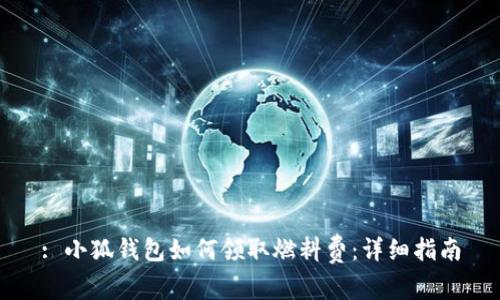 : 小狐錢包如何領(lǐng)取燃料費：詳細指南