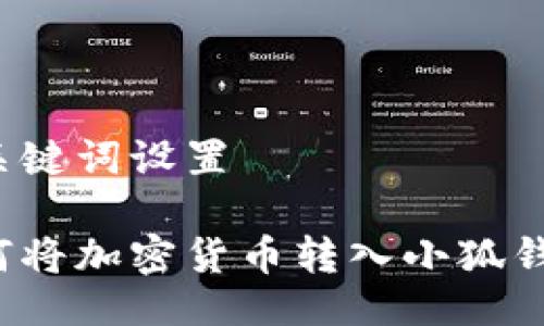 與關(guān)鍵詞設(shè)置

如何將加密貨幣轉(zhuǎn)入小狐錢包？