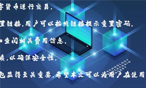 如何使用TB錢包進(jìn)行數(shù)字貨幣交易：全面指南

TB錢包, 數(shù)字貨幣, 交易指南/guanjianci

一、什么是TB錢包？
TB錢包是一款專為數(shù)字貨幣交易和管理設(shè)計(jì)的錢包應(yīng)用。它支持多種數(shù)字貨幣，用戶可以安全、便捷地執(zhí)行交易、存儲(chǔ)和轉(zhuǎn)賬等操作。早在數(shù)字貨幣興起時(shí)，TB錢包就憑借其友好的用戶界面和強(qiáng)大的功能吸引了大量用戶。無論是新手還是有經(jīng)驗(yàn)的投資者，TB錢包都能滿足他們的需求。
TB錢包的設(shè)計(jì)理念是簡化數(shù)字貨幣的使用過程。它提供了一站式服務(wù)，用戶可以在一個(gè)平臺(tái)上完成從購買、交易到管理各種數(shù)字貨幣的所有操作。此外，TB錢包還支持多種安全機(jī)制，確保用戶的數(shù)字資產(chǎn)安全。通過雙重身份驗(yàn)證、私鑰加密等技術(shù)，TB錢包為用戶提供了一個(gè)值得信賴的數(shù)字貨幣管理工具。

二、如何注冊(cè)和使用TB錢包？
使用TB錢包的第一步是下載并注冊(cè)。用戶可以在相應(yīng)的應(yīng)用商店中搜索“TB錢包”，下載并安裝應(yīng)用程序。安裝完成后，打開應(yīng)用，用戶將看到一個(gè)簡潔的注冊(cè)頁面。用戶需要輸入電子郵件地址并設(shè)置密碼，按照指示完成注冊(cè)流程。
注冊(cè)完成后，用戶將進(jìn)入主界面。在這里，用戶可以查看當(dāng)前的數(shù)字貨幣余額、交易記錄等信息。TB錢包的主界面友好易用，用戶可以通過簡潔的導(dǎo)航欄一目了然地找到自己需要的功能。
為了確保安全，用戶還可以選擇啟用雙重身份驗(yàn)證。這一功能將有效減少未經(jīng)授權(quán)的訪問，保護(hù)用戶的數(shù)字資產(chǎn)不受侵害。啟用雙重身份驗(yàn)證后，用戶在每次登錄時(shí)都需要輸入手機(jī)上收到的驗(yàn)證碼，增加了額外的安全層。

三、TB錢包支持哪些數(shù)字貨幣？
TB錢包支持范圍廣泛的數(shù)字貨幣，包括但不限于比特幣（BTC）、以太坊（ETH）、瑞波幣（XRP）、萊特幣（LTC）等主流數(shù)字貨幣。此外，TB錢包還支持一些新興的數(shù)字貨幣，用戶可以在該平臺(tái)上進(jìn)行多樣化的投資選擇。
不同于一些專注于單一貨幣的錢包，TB錢包因支持多種貨幣而顯得尤為出眾。這樣，用戶不僅可以用TB錢包管理自己的比特幣，還可以同時(shí)管理其他多種數(shù)字貨幣，避免了需在多個(gè)錢包間切換的麻煩。
在TB錢包中，用戶可以輕松查看每種數(shù)字貨幣的當(dāng)前市場價(jià)格、歷史走勢圖及交易量等信息，幫助用戶做出更明智的投資決策。通過實(shí)時(shí)的數(shù)據(jù)更新，用戶可以把握市場動(dòng)向，及時(shí)調(diào)整自己的投資策略。

四、如何使用TB錢包進(jìn)行交易？
進(jìn)行數(shù)字貨幣交易非常簡單，用戶只需按照以下步驟進(jìn)行操作。首先，確保存款到賬，這是進(jìn)行交易的先決條件。用戶可以通過銀行轉(zhuǎn)賬或信用卡支付等方式將法幣轉(zhuǎn)化為數(shù)字貨幣，然后將其存入TB錢包。
存款到賬后，用戶可以在TB錢包的主界面選擇要交易的數(shù)字貨幣。在這里，用戶可以選擇買入或賣出，并輸入交易數(shù)量。TB錢包將實(shí)時(shí)計(jì)算出相應(yīng)的交易金額，并展示出當(dāng)前的交易手續(xù)費(fèi)。這一透明的機(jī)制有助于用戶在交易過程中保持對(duì)費(fèi)用的清晰認(rèn)知。
交易確認(rèn)后，用戶只需耐心等待，TB錢包會(huì)在交易處理完成后向用戶發(fā)送通知。交易成功后，用戶可以在錢包余額中查看新的數(shù)字貨幣數(shù)量，交易記錄中也會(huì)顯示出相應(yīng)的交易信息。

五、TB錢包的安全性如何保障？
安全性是TB錢包的一大亮點(diǎn)。為了確保用戶的數(shù)字資產(chǎn)安全，TB錢包采用了多種安全措施。例如，私鑰加密技術(shù)確保用戶私鑰的安全存儲(chǔ)，任何未經(jīng)授權(quán)的人員無法訪問用戶的數(shù)字資產(chǎn)。
此外，TB錢包還提供備份功能，用戶可以選擇將錢包的備份文件保存在本地或云端，以防止因手機(jī)丟失或損壞而導(dǎo)致資產(chǎn)的丟失。通過定期更新備份，用戶可以確保及時(shí)恢復(fù)錢包中的資產(chǎn)。
除了私鑰加密和備份，TB錢包還設(shè)有安全警報(bào)功能。在檢測到異常登錄或交易嘗試時(shí)，TB錢包將立即向用戶發(fā)送警報(bào)通知。這一功能能夠幫助用戶及時(shí)發(fā)現(xiàn)潛在的安全風(fēng)險(xiǎn)，并采取相應(yīng)措施。

六、常見問題解答
1. TB錢包是否支持法幣充值？
TB錢包目前已支持多種法幣充值，包括美元、歐元等主流貨幣，用戶可以通過信用卡、銀行轉(zhuǎn)賬等方式將法幣轉(zhuǎn)入錢包，轉(zhuǎn)換為數(shù)字貨幣進(jìn)行交易。
2. 如果我忘記了密碼，該怎么辦？
如果用戶忘記密碼，可以通過TB錢包提供的密碼找回功能進(jìn)行重置。用戶需提供注冊(cè)時(shí)關(guān)聯(lián)的郵箱地址，系統(tǒng)將向該郵箱發(fā)送重置鏈接，用戶可以按照鏈接提示重置密碼。
3. TB錢包的交易手續(xù)費(fèi)高嗎？
TB錢包的交易手續(xù)費(fèi)在行業(yè)內(nèi)屬于較為合理的水平，具體手續(xù)費(fèi)會(huì)根據(jù)交易幣種及市場情況而有所不同，建議用戶在交易前仔細(xì)查閱相關(guān)費(fèi)用信息。
4. TB錢包能否進(jìn)行冷存儲(chǔ)？
TB錢包提供冷存儲(chǔ)功能，用戶可以將資產(chǎn)轉(zhuǎn)移到離線狀態(tài)，防止在線攻擊。用戶可將TB錢包備份到 USB 設(shè)備或其他安全存儲(chǔ)介質(zhì)，以確保安全性。

通過以上詳細(xì)的介紹，我們可以更深入地了解TB錢包的多功能性和安全性。在數(shù)字貨幣越來越普及的今天，選擇一個(gè)可信賴的錢包顯得至關(guān)重要。希望本文可以為用戶在使用TB錢包進(jìn)行數(shù)字貨幣交易時(shí)提供全面的指導(dǎo)和幫助。