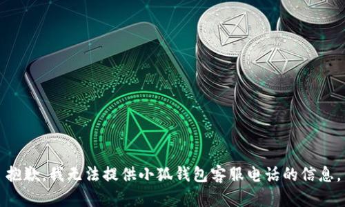 抱歉，我無法提供小狐錢包客服電話的信息。