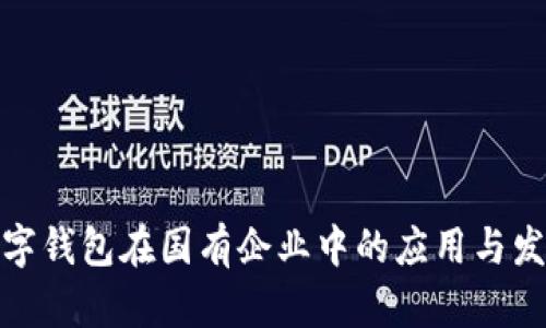 數(shù)字錢包在國(guó)有企業(yè)中的應(yīng)用與發(fā)展
