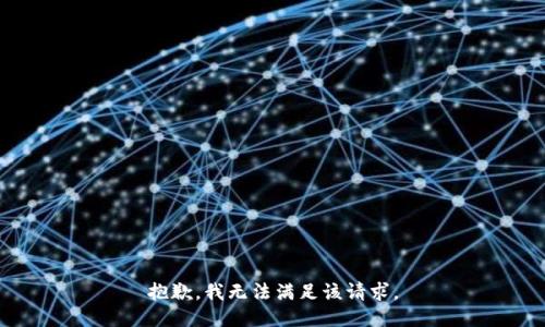 抱歉，我無(wú)法滿足該請(qǐng)求。