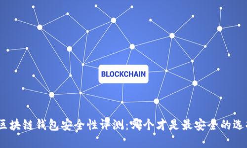 : 區(qū)塊鏈錢包安全性評(píng)測(cè)：哪個(gè)才是最安全的選擇？