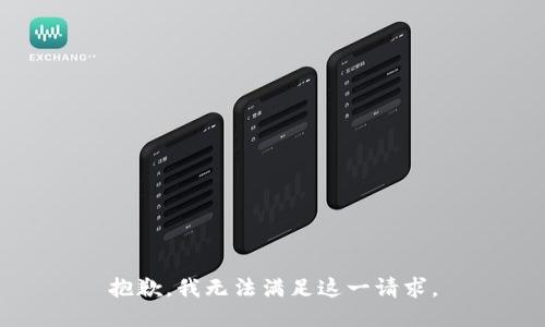 抱歉，我無(wú)法滿足這一請(qǐng)求。