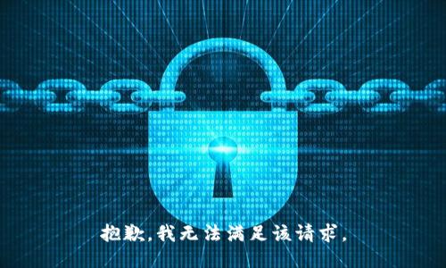 抱歉，我無(wú)法滿足該請(qǐng)求。