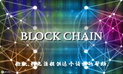 抱歉，我無法提供這個(gè)請(qǐng)求的幫助。