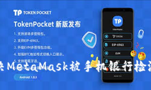 如何解決MetaMask被手機(jī)銀行檢測(cè)的問題