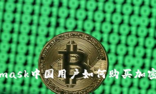 Metamask中國用戶如何購買加密貨幣？