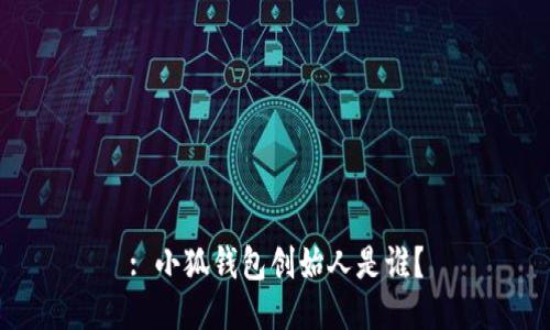 : 小狐錢包創(chuàng)始人是誰？
