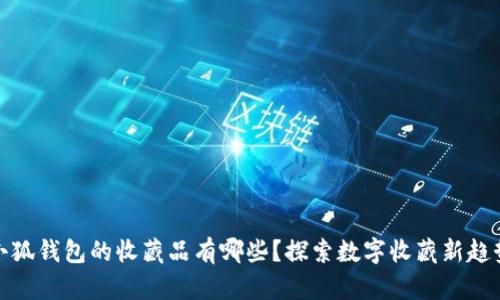 小狐錢(qián)包的收藏品有哪些？探索數(shù)字收藏新趨勢(shì)