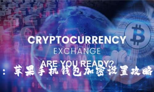 : 蘋果手機(jī)錢包加密設(shè)置攻略