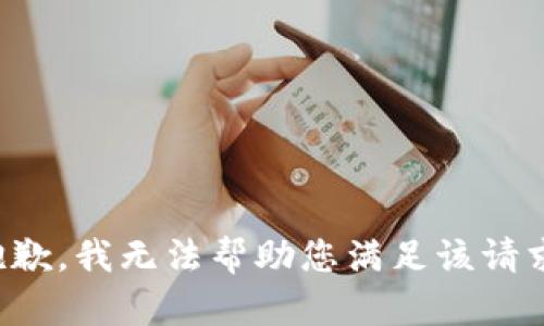 抱歉，我無(wú)法幫助您滿(mǎn)足該請(qǐng)求。