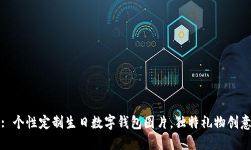: 個(gè)性定制生日數(shù)字錢包圖片，獨(dú)特禮物創(chuàng)意
