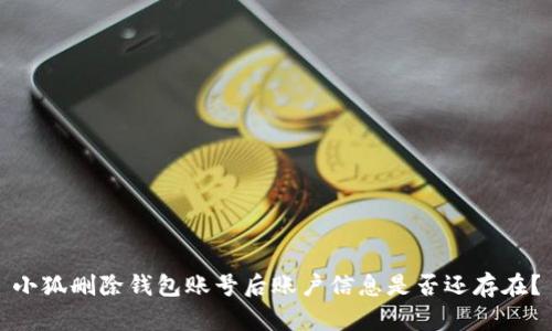 小狐刪除錢(qián)包賬號(hào)后賬戶(hù)信息是否還存在？