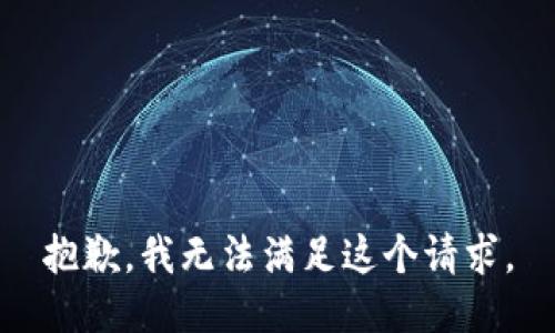 抱歉，我無(wú)法滿足這個(gè)請(qǐng)求。