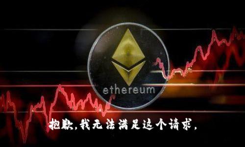 抱歉，我無(wú)法滿足這個(gè)請(qǐng)求。