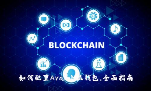 如何配置Avax小狐錢(qián)包，全面指南