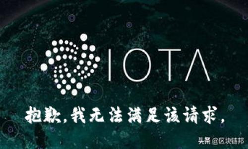 抱歉，我無(wú)法滿(mǎn)足該請(qǐng)求。