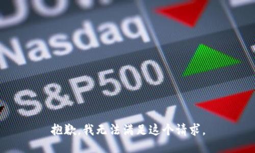 抱歉，我無法滿足這個(gè)請(qǐng)求。