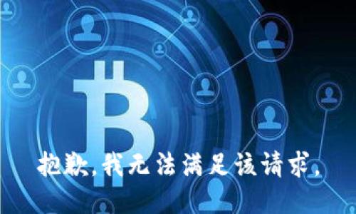 抱歉，我無(wú)法滿足該請(qǐng)求。