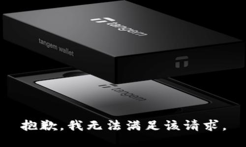 抱歉，我無(wú)法滿足該請(qǐng)求。