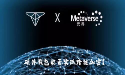  硬件錢包能否實(shí)現(xiàn)跨鏈加密？