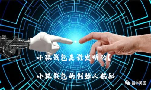 小狐錢包是誰發(fā)明的？

小狐錢包的創(chuàng)始人揭秘