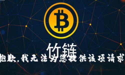 抱歉，我無(wú)法為您提供該項(xiàng)請(qǐng)求。