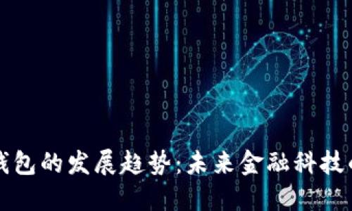 數(shù)字錢包的發(fā)展趨勢(shì)：未來金融科技的變革