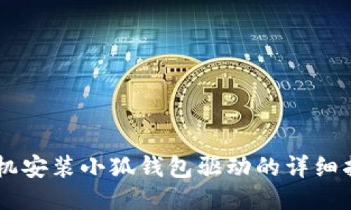 手機安裝小狐錢包驅(qū)動的詳細(xì)指南