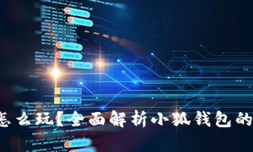  小狐錢包怎么玩？全面解析小狐錢包的功能與玩法
