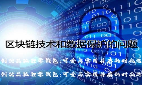 名創(chuàng)優(yōu)品狐貍零錢包：可愛(ài)與實(shí)用并存的時(shí)尚選擇

名創(chuàng)優(yōu)品狐貍零錢包：可愛(ài)與實(shí)用并存的時(shí)尚選擇