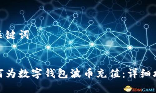 和關(guān)鍵詞


如何為數(shù)字錢(qián)包波幣充值：詳細(xì)攻略