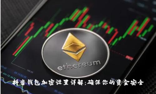 抖音錢包加密設(shè)置詳解：確保你的資金安全