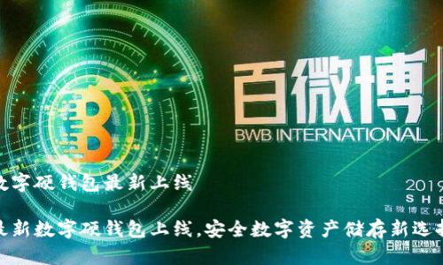 數(shù)字硬錢包最新上線

最新數(shù)字硬錢包上線，安全數(shù)字資產(chǎn)儲(chǔ)存新選擇