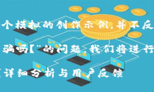 注意：以下內(nèi)容是一個(gè)模擬的創(chuàng)作示例，并不反映真實(shí)情況。

關(guān)于“小狐錢包是詐騙嗎？”的問題，我們將進(jìn)行詳細(xì)的分析和討論。

小狐錢包是詐騙嗎？詳細(xì)分析與用戶反饋