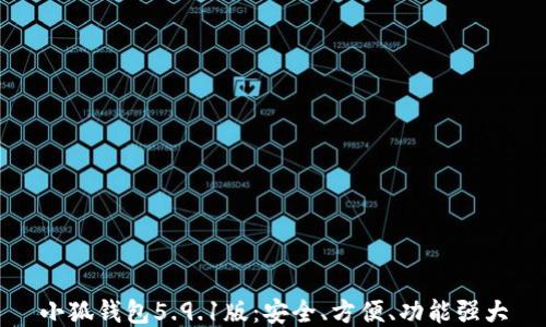 
小狐錢包5.9.1版：安全、方便、功能強大