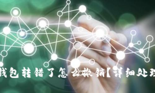 小狐錢包轉(zhuǎn)錯(cuò)了怎么撤銷？詳細(xì)處理攻略