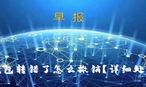 小狐錢包轉(zhuǎn)錯(cuò)了怎么撤銷？詳細(xì)處理攻略