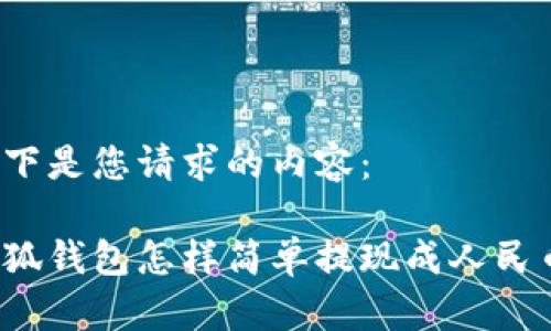 以下是您請(qǐng)求的內(nèi)容：

小狐錢包怎樣簡(jiǎn)單提現(xiàn)成人民幣？