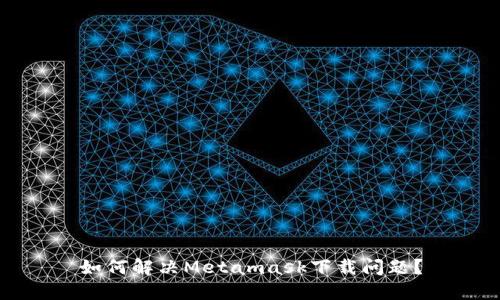 如何解決Metamask下載問題？
