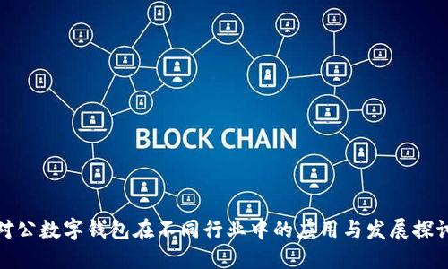 對公數(shù)字錢包在不同行業(yè)中的應(yīng)用與發(fā)展探討