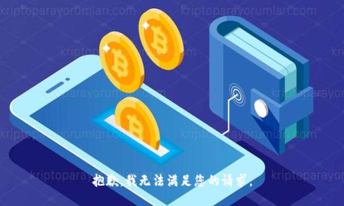 抱歉，我無(wú)法滿足您的請(qǐng)求。