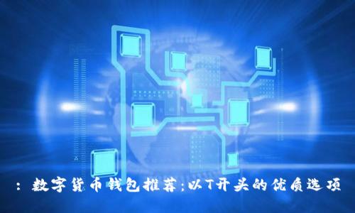 : 數(shù)字貨幣錢包推薦：以T開(kāi)頭的優(yōu)質(zhì)選項(xiàng)