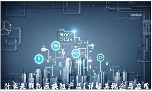 
什么是錢包區(qū)塊鏈產品？詳解其概念與應用