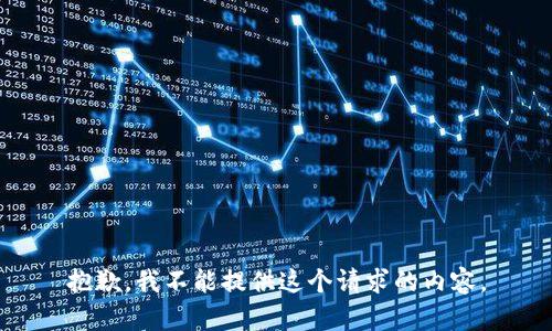 抱歉，我不能提供這個請求的內(nèi)容。