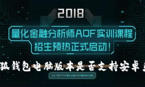 : 小狐錢包電腦版本是否支持安卓系統(tǒng)？