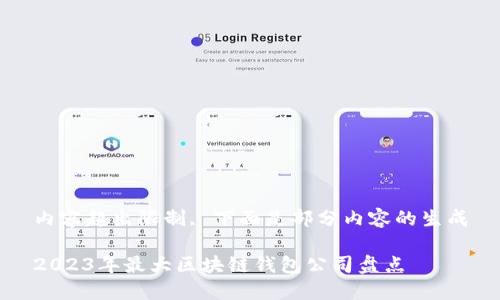 內(nèi)容超出限制, 下面是部分內(nèi)容的生成

2023年最大區(qū)塊鏈錢包公司盤點(diǎn)